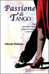 Passione di tango. Nato per essere ballo i poeti lo resero canzone - Alfredo Helman - ebook