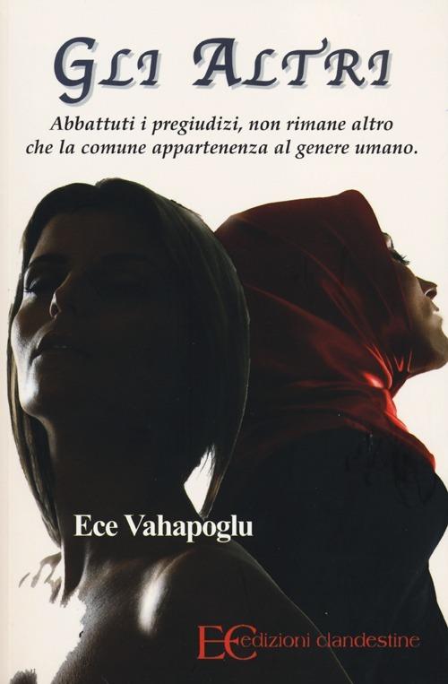 Gli altri. Abbattuti i pregiudizi, non rimane altro che la comune appartenenza al genere umano - Ece Vahapoglu - copertina