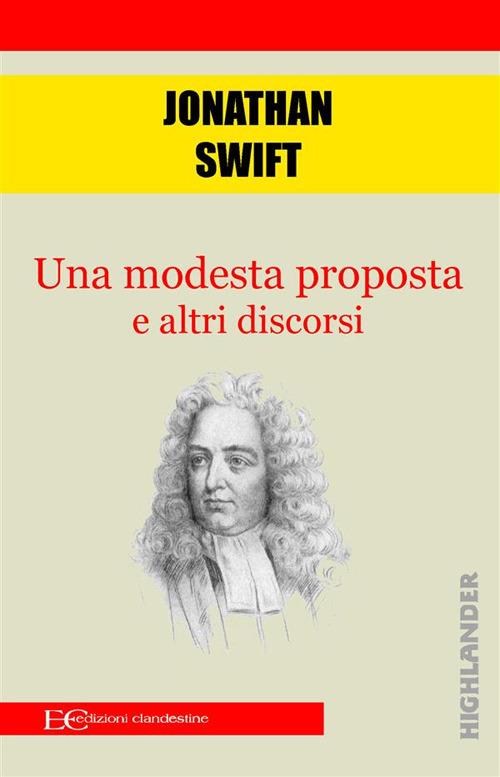 Una modesta proposta e altri discorsi - Jonathan Swift,Andrea Montemagni - ebook