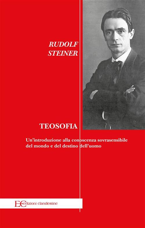 Teosofia. Un'introduzione alla conoscenza sovrasensibile del mondo e del destino dell'uomo - Rudolf Steiner,Domenico Dario Curtotti - ebook