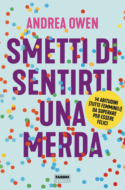 Smetti di sentirti una merda. 14 abitudini (tutte femminili) da superare per essere felici - Andrea Owen,Eleonora Mastro - ebook