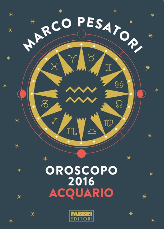 Acquario - Oroscopo 2016 - Marco Pesatori - ebook