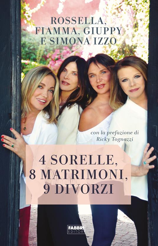 4 sorelle, 8 matrimoni, 9 divorzi - Fiamma Izzo,Giuppy Izzo,Rossella Izzo,Simona Izzo - ebook