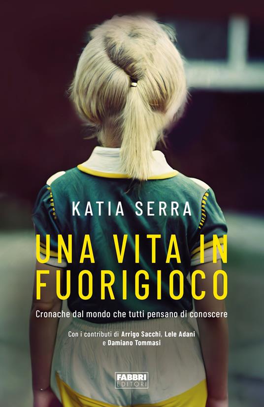 Una vita in fuorigioco. Cronache dal mondo che tutti pensano di conoscere - Katia Serra - ebook