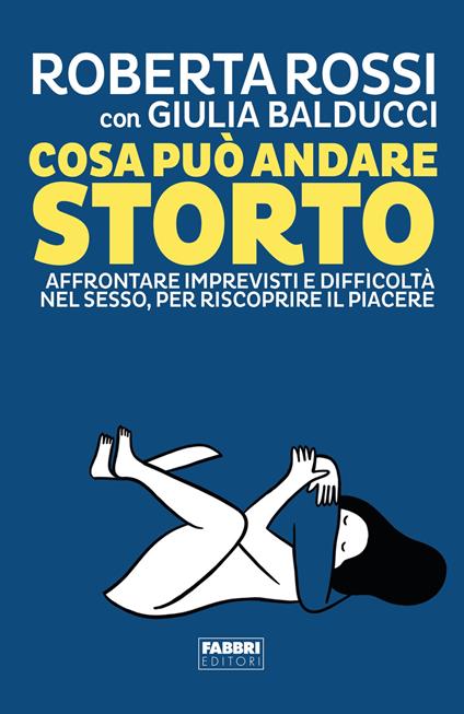 Cosa può andare storto. Affrontare imprevisti e difficoltà nel sesso, per riscoprire il piacere - Giulia Balducci,Roberta Rossi - ebook