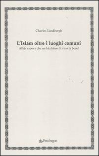 L'Islam oltre i luoghi comuni. Allah sapeva che un bicchiere di vino fa bene! - Charles Lindberg - copertina