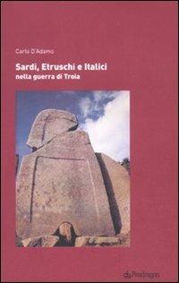 Sardi, etruschi e italici nella guerra di Troia - Carlo D'Adamo - copertina