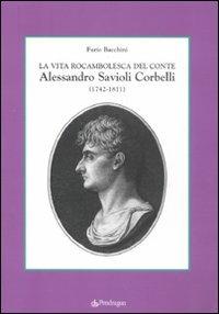 La vita rocambolesca del conte Alessandro Savioli Corbelli (1742-1811) - Furio Bacchini - copertina