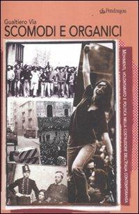 Scomodi e organici. Movimenti, volontariato e politica nella costruzione dell'Italia contemporanea - Gualtiero Via - copertina
