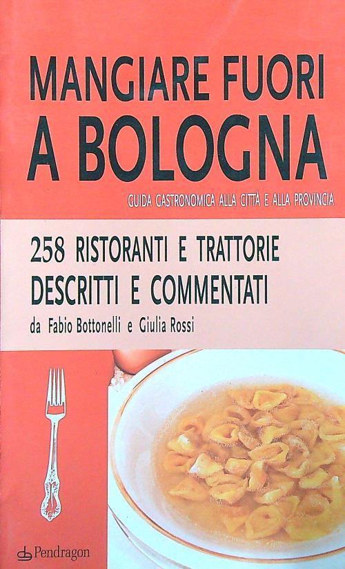 Mangiare fuori a Bologna. Guida gastronomica alla città e alla provincia