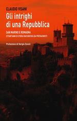 Gli intrighi di una repubblica. San Marino e Romagna. Ottant'anni di storia raccontata dai protagonisti