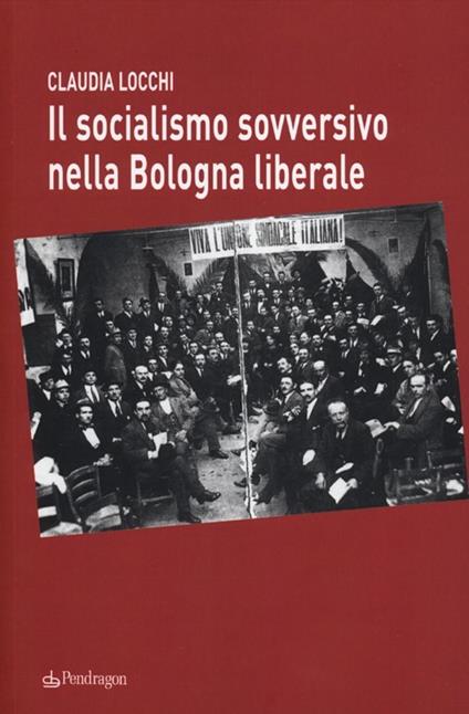 Il socialismo sovversivo nella Bologna liberale - Claudia Locchi - copertina