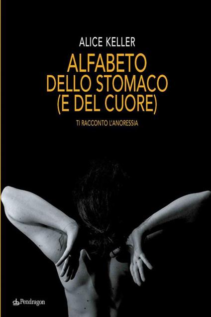 Alfabeto dello stomaco (e del cuore). Ti racconto l'anoressia - Alice Keller - ebook