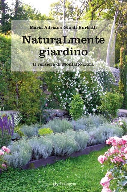 Naturamente giardino. Il parco e il verziere di Montalto Dora - M. Adriana Giusti Burbatti - copertina