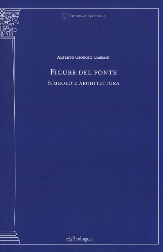 Figure del ponte. Simbolo e architettura - Alberto Giorgio Cassani - copertina