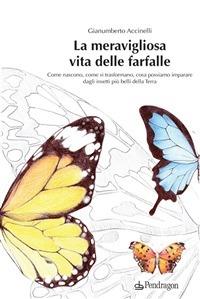 La meravigliosa vita delle farfalle. Come nascono, come si trasformano, cosa possiamo imparare dagli insetti più belli della Terra. Ediz. illustrata - Gianumberto Accinelli,E. Carraro - ebook