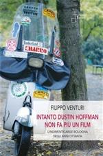 Intanto Dustin Hoffman non fa più un film. L'indimenticabile Bologna degli anni Ottanta