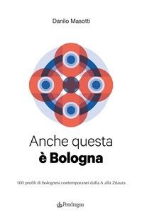 Anche questa è Bologna. 100 profili di bolognesi contemporanei dalla A alla Zdaura - Danilo Masotti - ebook