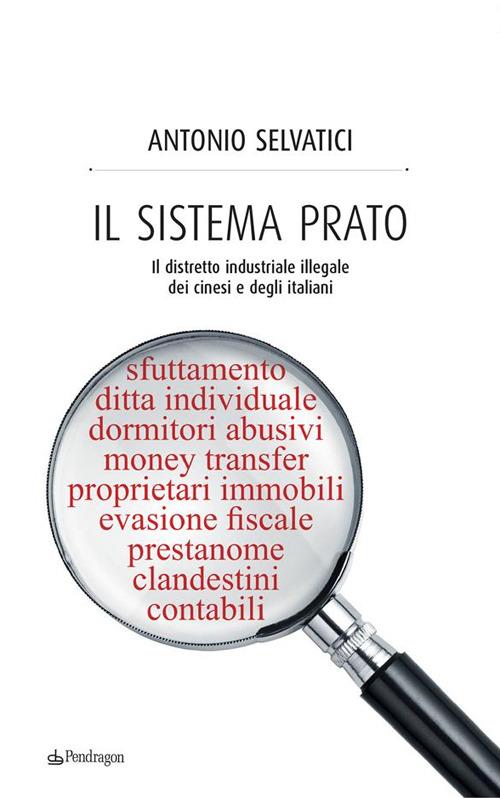 Il sistema Prato. Il distretto industriale illegale dei cinesi e degli italiani - Antonio Selvatici - ebook