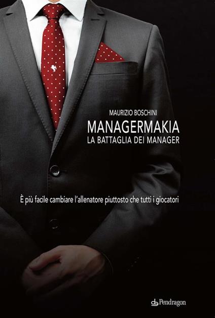 Managermakia. La battaglia dei manager. È più facile cambiare l'allenatore piuttosto che tutti i giocatori - Maurizio Boschini - ebook