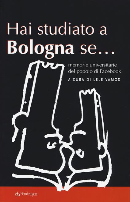 Hai studiato a Bologna se... Memorie universitarie del popolo di Facebook - copertina