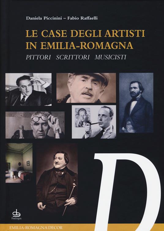 Le case degli artisti in Emilia-Romagna. Pittori, scrittori, musicisti - Daniela Piccinini,Fabio Raffaelli - copertina