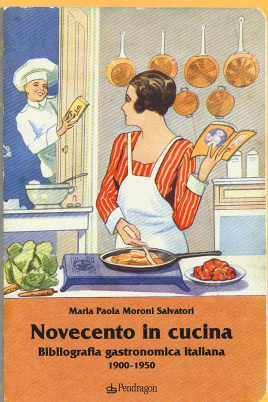 Novecento in cucina. Bibliografia gastronomica italiana 1900-1950 - M. Paola Moroni Salvatori - copertina