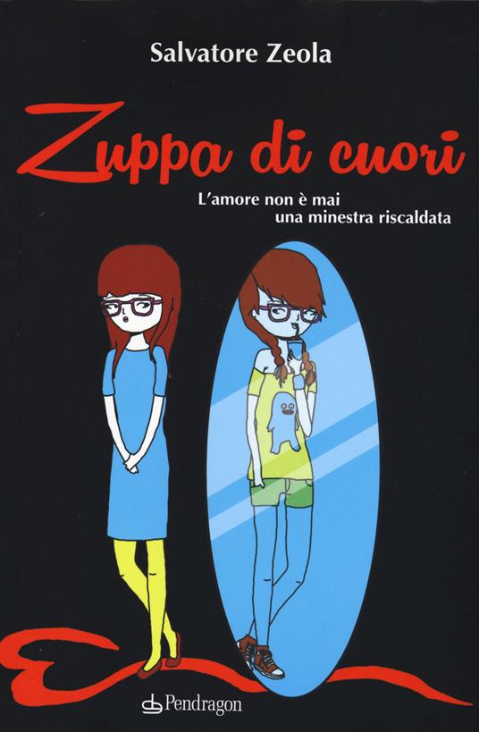 Zuppa di cuori. L'amore non è mai una minestra riscaldata - Salvatore Zeola - copertina