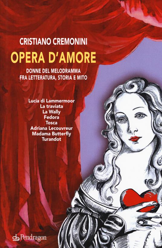Opera d'amore. Donne del melodramma fra letteratura, storia e mito - Cristiano Cremonini - copertina