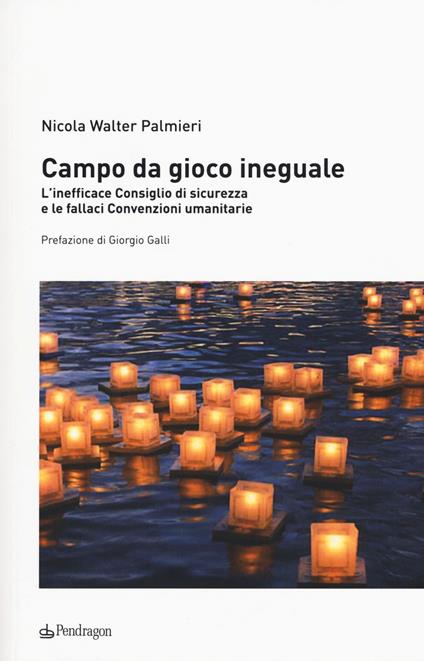 Campo da gioco ineguale. L'inefficace consiglio di sicurezza e le fallaci convenzioni umanitarie - Nicola Walter Palmieri - copertina