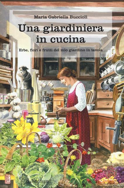 Una giardiniera in cucina. Erbe, fiori e frutti del mio giardino in tavola - M. Gabriella Buccioli - copertina