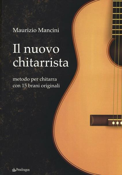 Il nuovo chitarrista. Metodo per chitarra con 15 brani originali - Maurizio Mancini - copertina