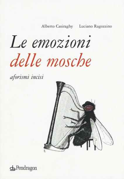 Le emozioni delle mosche. Aforismi incisi - Luciano Ragozzino,Alberto Casiraghy - copertina