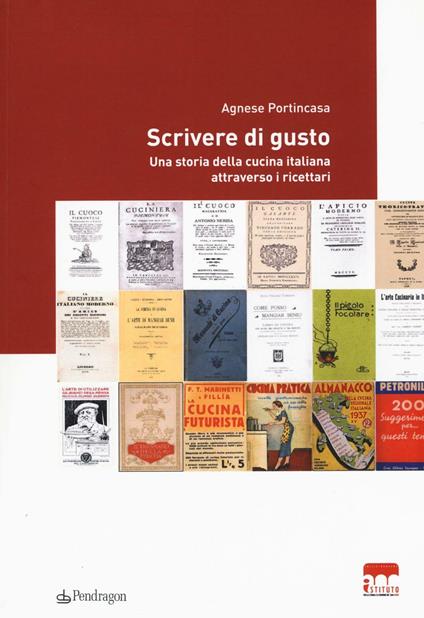 Scrivere di gusto. Una storia della cucina italiana attraverso i ricettari 1776-1943 - Agnese Portincasa - copertina