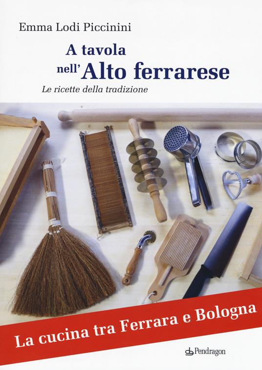 A tavola nell'alto ferrarese. Le ricette della tradizione - Emma Lodi Piccinini - copertina