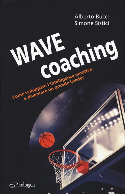 Wave coaching. Come sviluppare l'intelligenza emotiva e diventare un grande leader - Alberto Bucci,Simone Sistici - copertina