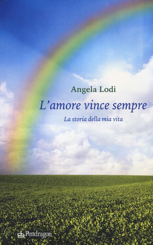 L'amore vince sempre. La storia della mia vita - Angela Lodi - copertina