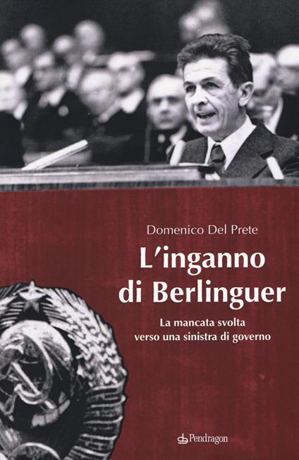 L' inganno di Berlinguer. La mancata svolta verso una sinistra di governo - Domenico Del Prete - copertina