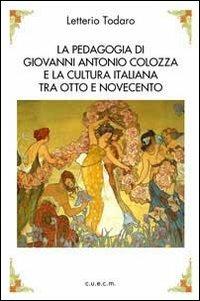 La pedagogia di Antonio Colozza e la cultura italiana tra Otto e Novecento. Con CD-ROM - Letterio Todaro - copertina
