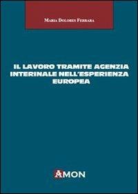 Il lavoro tramite agenzia interinale nell'esperienza europea - Maria Dolores Ferrara - copertina