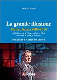 La grande illusione. Matteo Renzi 2004-2014 - Fabrizio Boschi - copertina