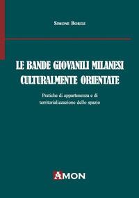 Le bande giovanili milanesi culturalmente orientate. Pratiche di appartenenza e di territorializzazione dello spazio - Simone Borile - copertina