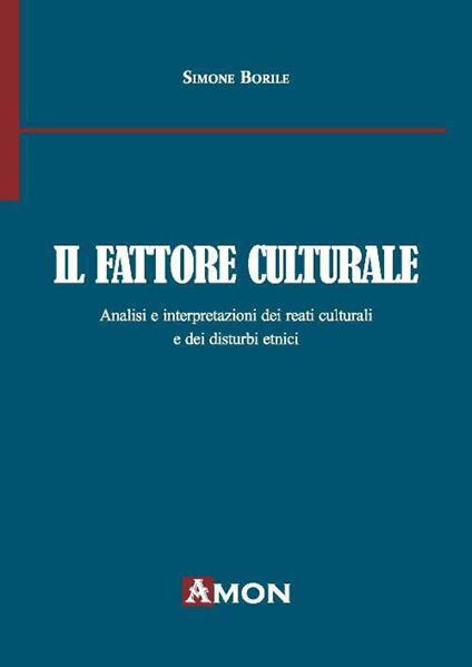 Il fattore culturale. Analisi e interpretazioni dei reati culturali e dei disturbi etnici - Simone Borile - copertina