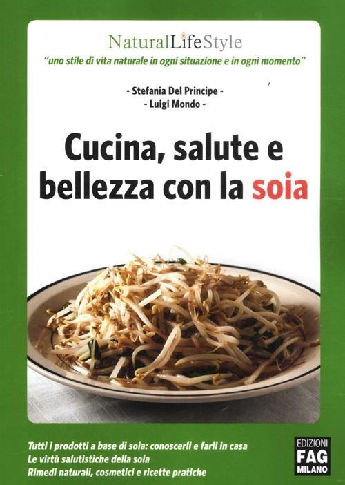Cucina, salute e bellezza con la soia - Stefania Del Principe,Luigi Mondo - copertina