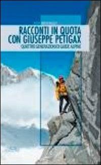 Racconti in quota con Giuseppe Petigax. Quattro generazioni di guide alpine - Ada Brunazzi - copertina