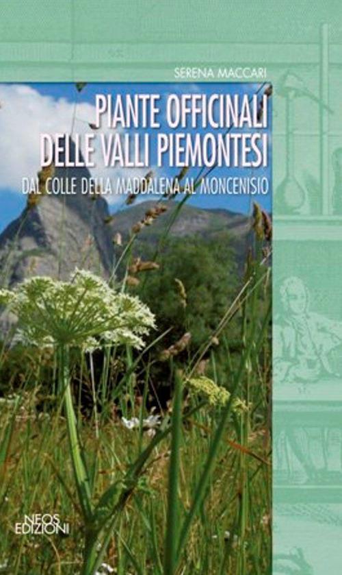 Piante officinali delle valli piemontesi. Dal colle della Maddalena al Moncenisio - Serena Maccari - copertina