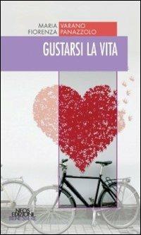 Gustarsi la vita - Maria Varano,Fiorenza Panazzolo - copertina