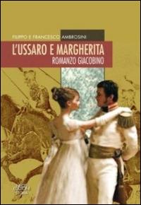 L'ussaro e Margherita. Romanzo giacobino - Filippo Ambrosini,Francesco Ambrosini - copertina