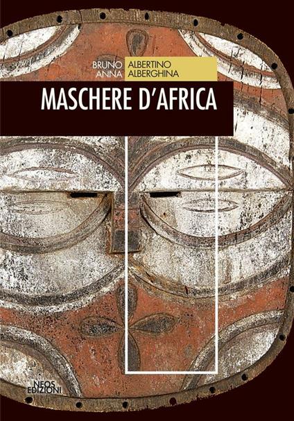 Maschere d'Africa - Anna Alberghina,Bruno Albertino - ebook