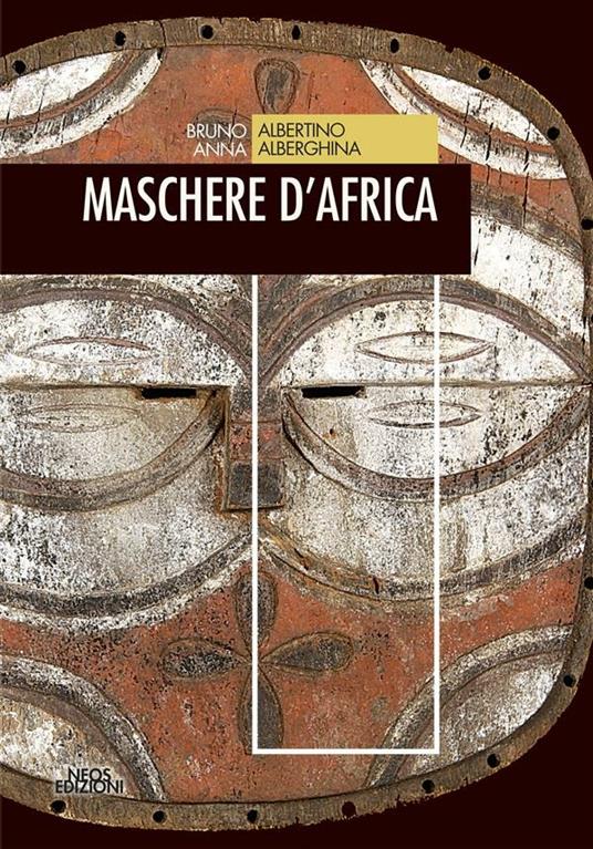 Maschere d'Africa - Anna Alberghina,Bruno Albertino - ebook